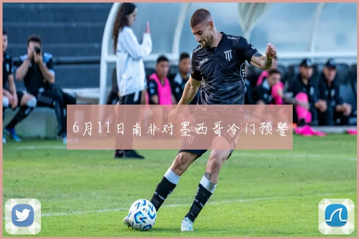 6月11日南非对墨西哥冷门预警