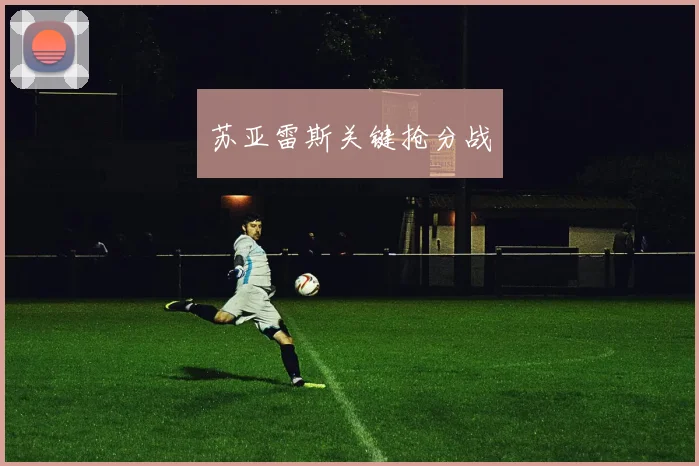 苏亚雷斯关键抢分战