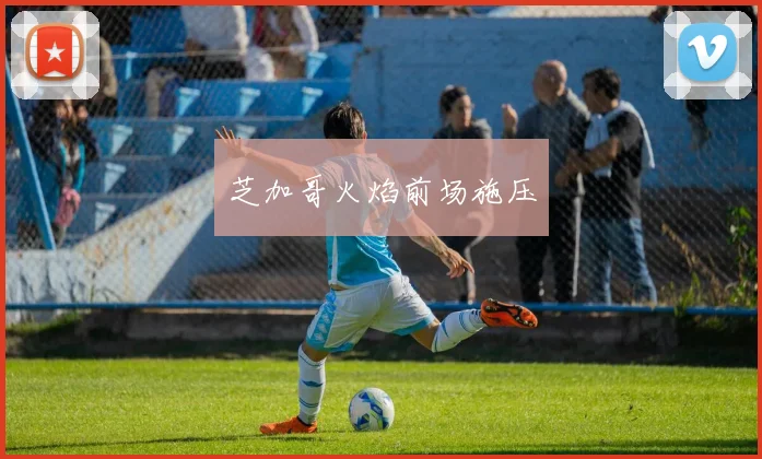 芝加哥火焰前场施压