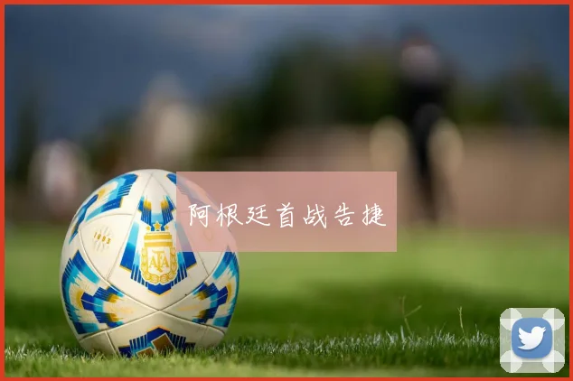 阿根廷首战告捷