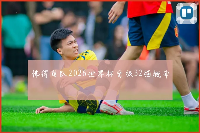 佛得角队2026世界杯晋级32强概率