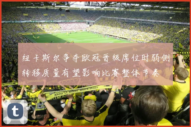 纽卡斯尔争夺欧冠晋级席位时弱侧转移质量有望影响比赛整体节奏