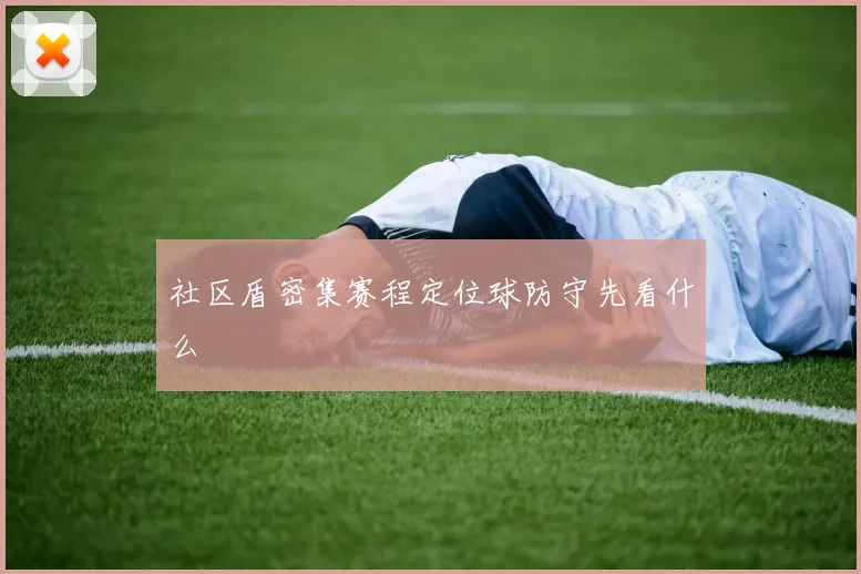 社区盾密集赛程定位球防守先看什么
